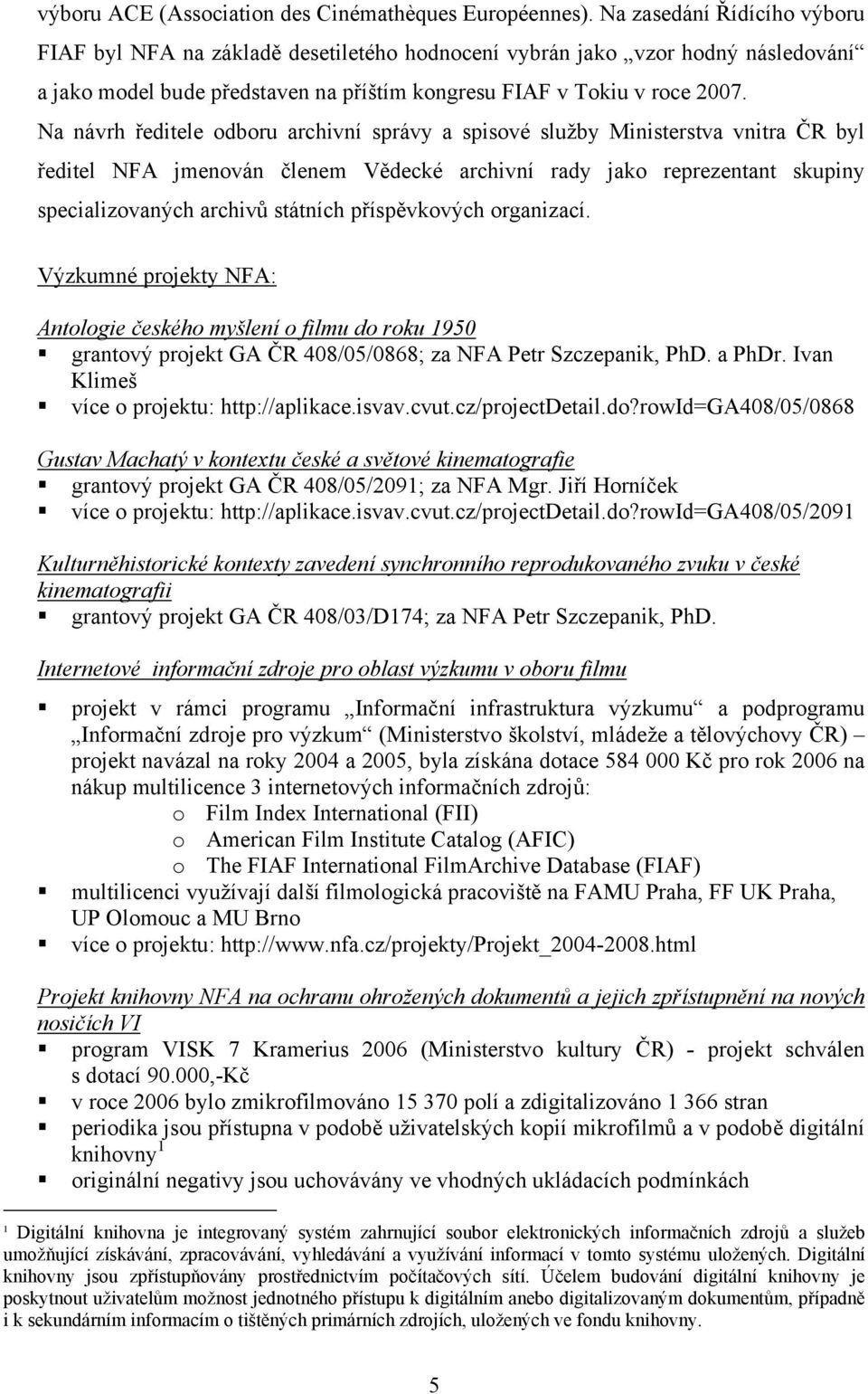 Na návrh ředitele odboru archivní správy a spisové služby Ministerstva vnitra ČR byl ředitel NFA jmenován členem Vědecké archivní rady jako reprezentant skupiny specializovaných archivů státních