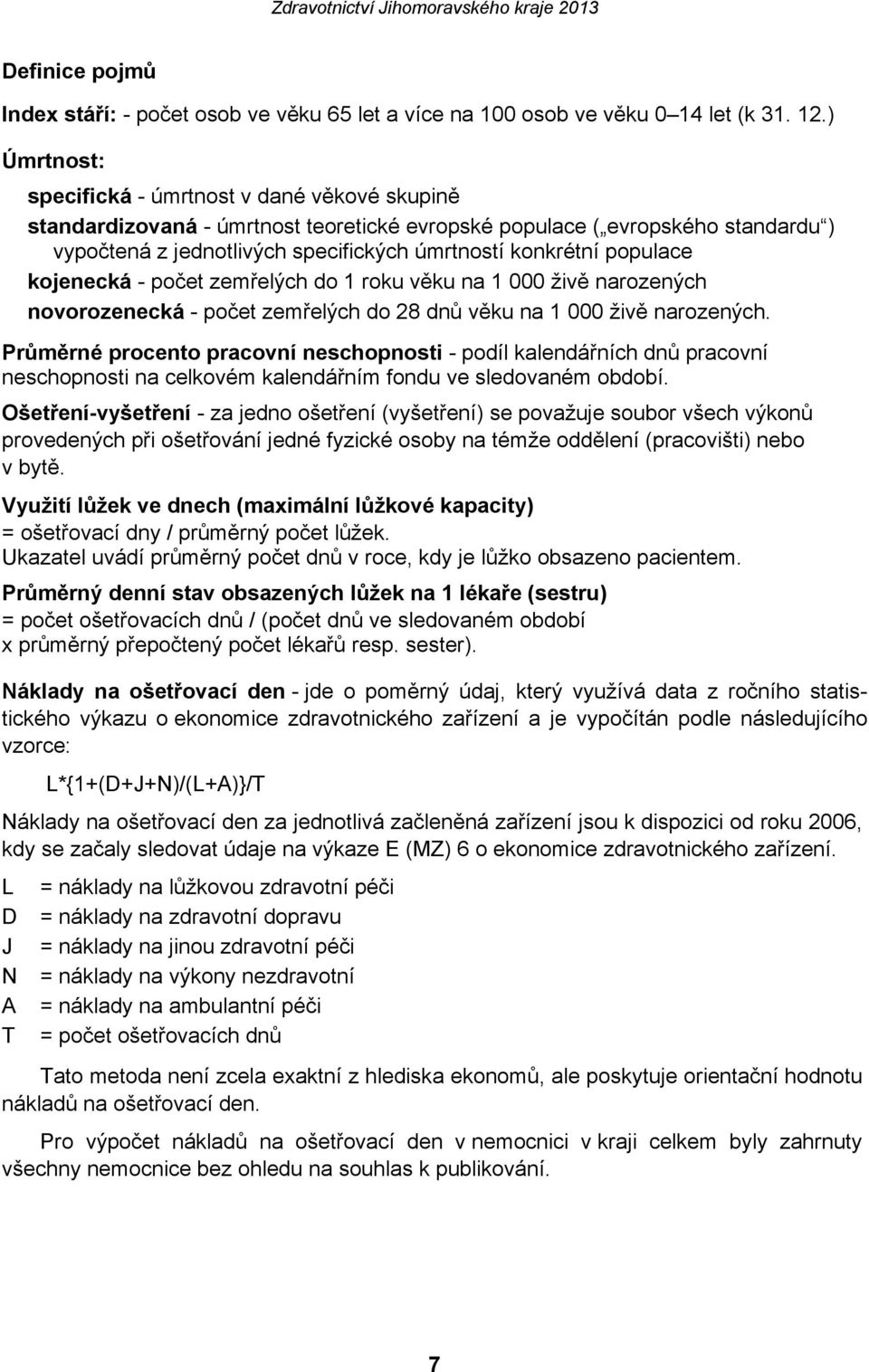 populace kojenecká - počet zemřelých do 1 roku věku na 1 000 živě narozených novorozenecká - počet zemřelých do 28 dnů věku na 1 000 živě narozených.