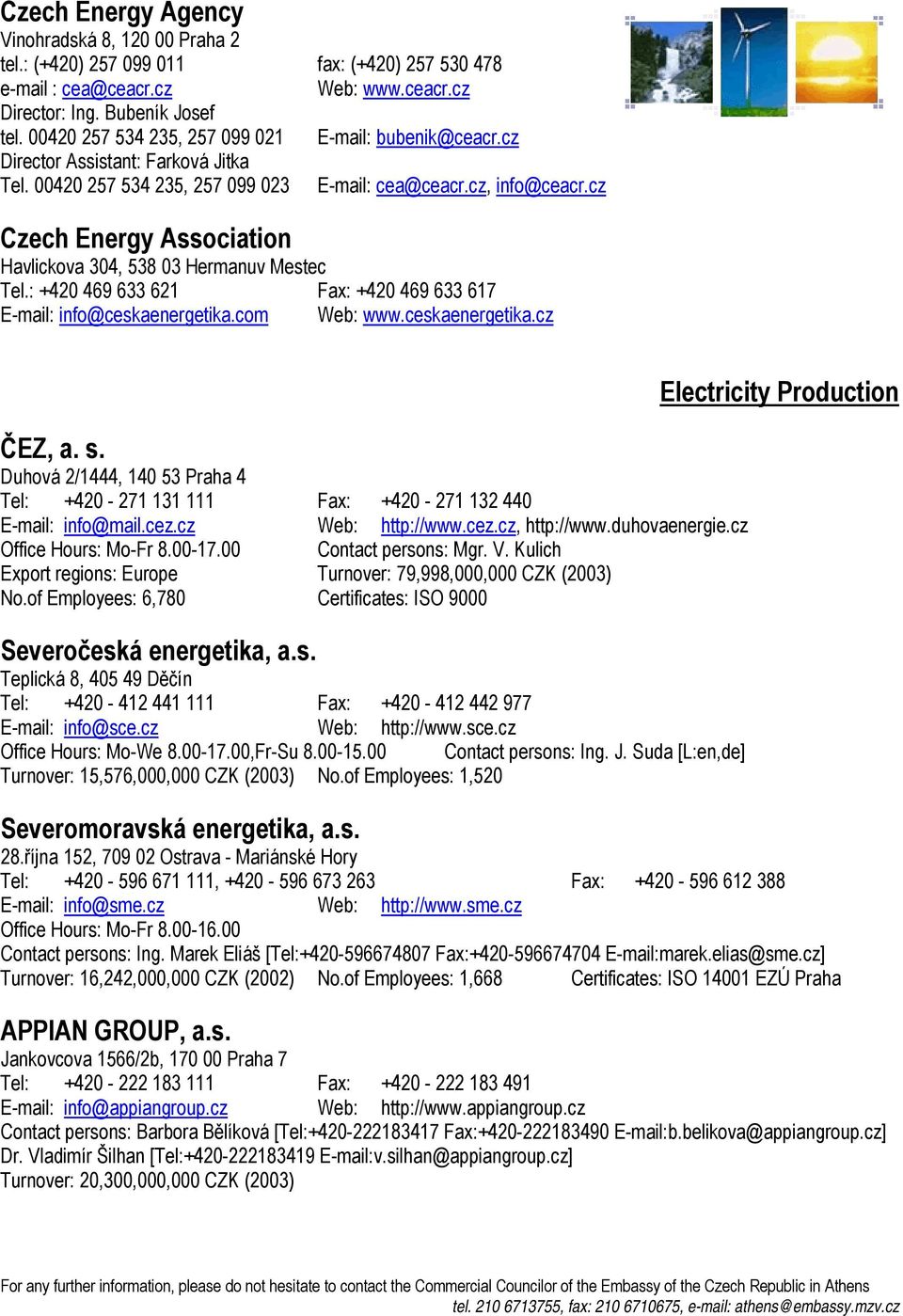 00420 257 534 235, 257 099 023 Czech Energy Association Havlickova 304, 538 03 Hermanuv Mestec E-mail: cea@ceacr.cz, info@ceacr.cz Tel.