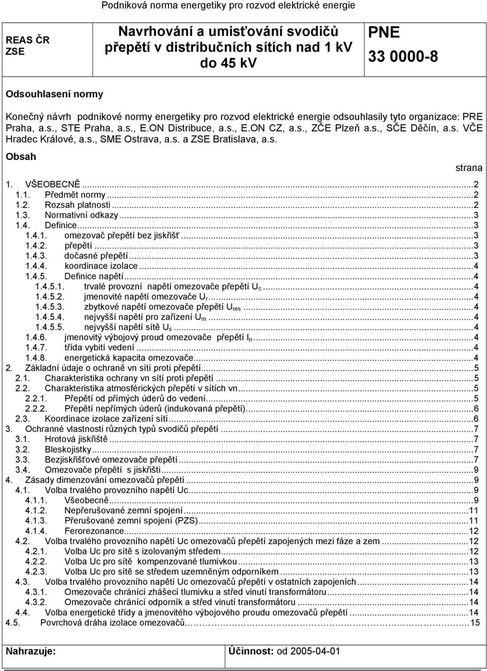 s., SME Ostrava, a.s. a ZSE Bratislava, a.s. Obsah strana 1. VŠEOBECNĚ...2 1.1. Předmět normy...2 1.2. Rozsah platnosti...2 1.3. Normativní odkazy...3 1.4. Definice...3 1.4.1. omezovač přepětí bez jiskřišť.