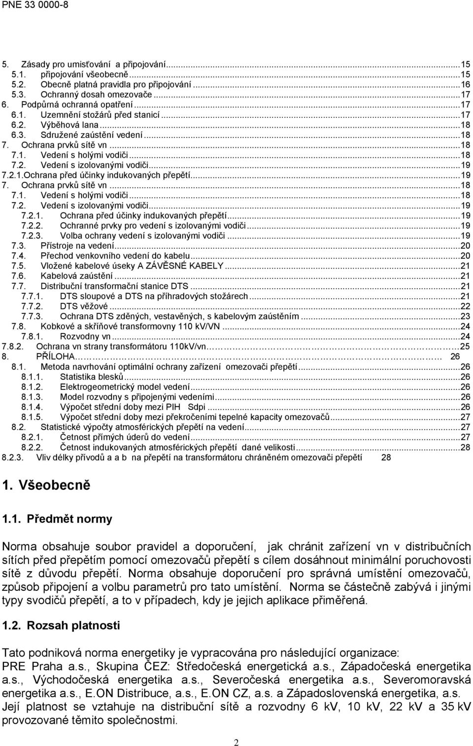 ..19 7. Ochrana prvků sítě vn...18 7.1. Vedení s holými vodiči...18 7.2. Vedení s izolovanými vodiči...19 7.2.1. Ochrana před účinky indukovaných přepětí...19 7.2.2. Ochranné prvky pro vedení s izolovanými vodiči.