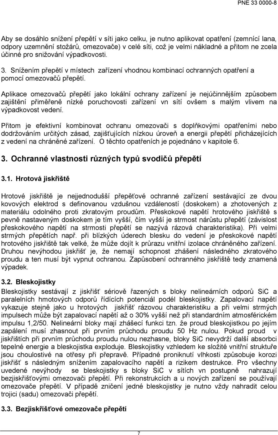 Aplikace omezovačů přepětí jako lokální ochrany zařízení je nejúčinnějším způsobem zajištění přiměřeně nízké poruchovosti zařízení vn sítí ovšem s malým vlivem na výpadkovost vedení.