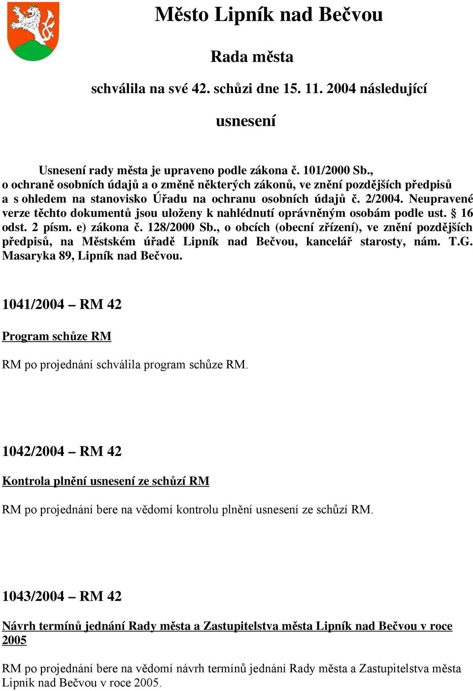 Neupravené verze těchto dokumentů jsou uloženy k nahlédnutí oprávněným osobám podle ust. 16 odst. 2 písm. e) zákona č. 128/2000 Sb.