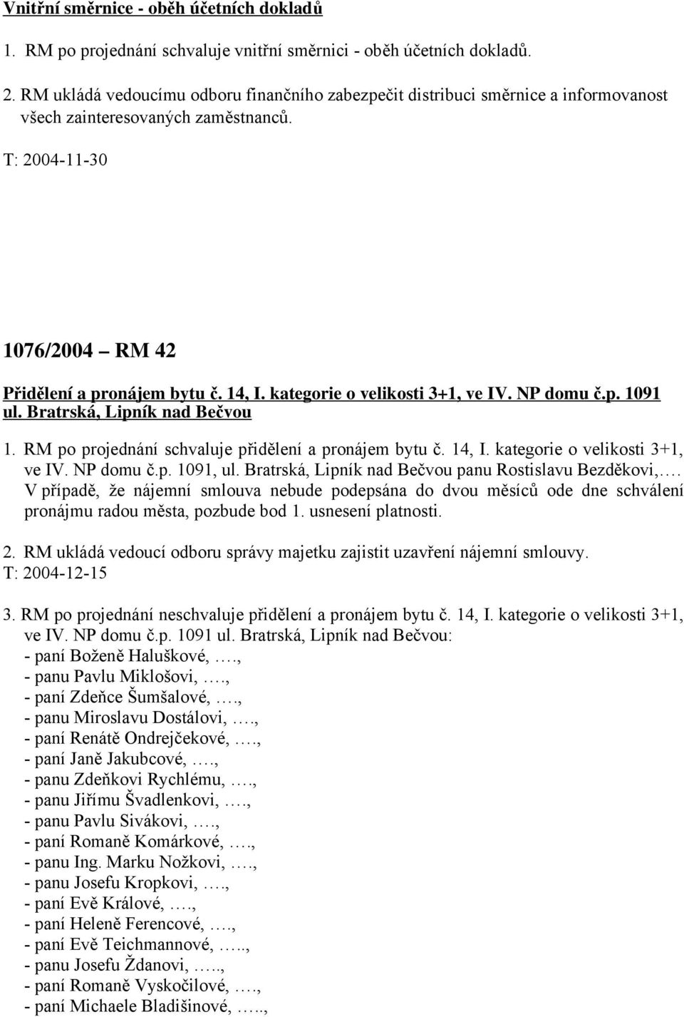 kategorie o velikosti 3+1, ve IV. NP domu č.p. 1091 ul. Bratrská, Lipník nad Bečvou 1. RM po projednání schvaluje přidělení a pronájem bytu č. 14, I. kategorie o velikosti 3+1, ve IV. NP domu č.p. 1091, ul.