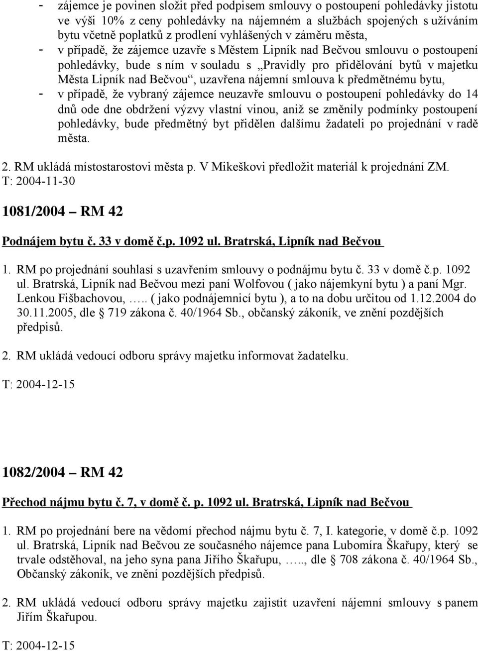 uzavřena nájemní smlouva k předmětnému bytu, - v případě, že vybraný zájemce neuzavře smlouvu o postoupení pohledávky do 14 dnů ode dne obdržení výzvy vlastní vinou, aniž se změnily podmínky