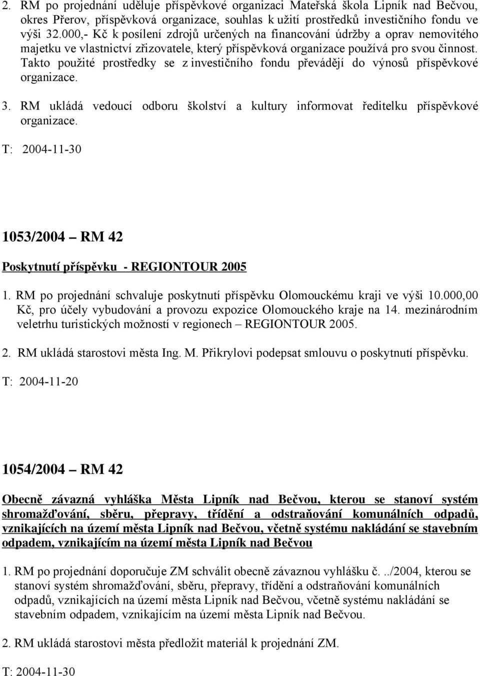 Takto použité prostředky se z investičního fondu převádějí do výnosů příspěvkové organizace. 3. RM ukládá vedoucí odboru školství a kultury informovat ředitelku příspěvkové organizace.