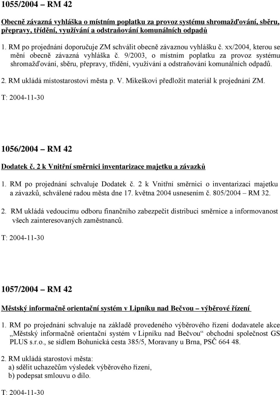 9/2003, o místním poplatku za provoz systému shromažďování, sběru, přepravy, třídění, využívání a odstraňování komunálních odpadů. 2. RM ukládá místostarostovi města p. V.