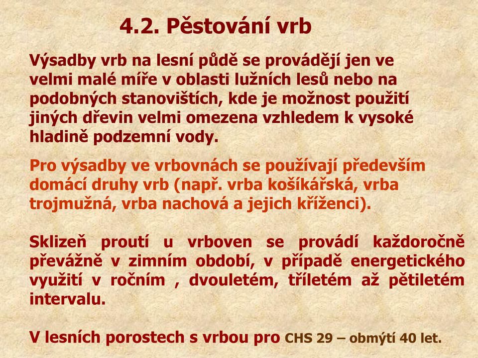 Pro výsadby ve vrbovnách se používají především domácí druhy vrb (např. vrba košíkářská, vrba trojmužná, vrba nachová a jejich kříženci).