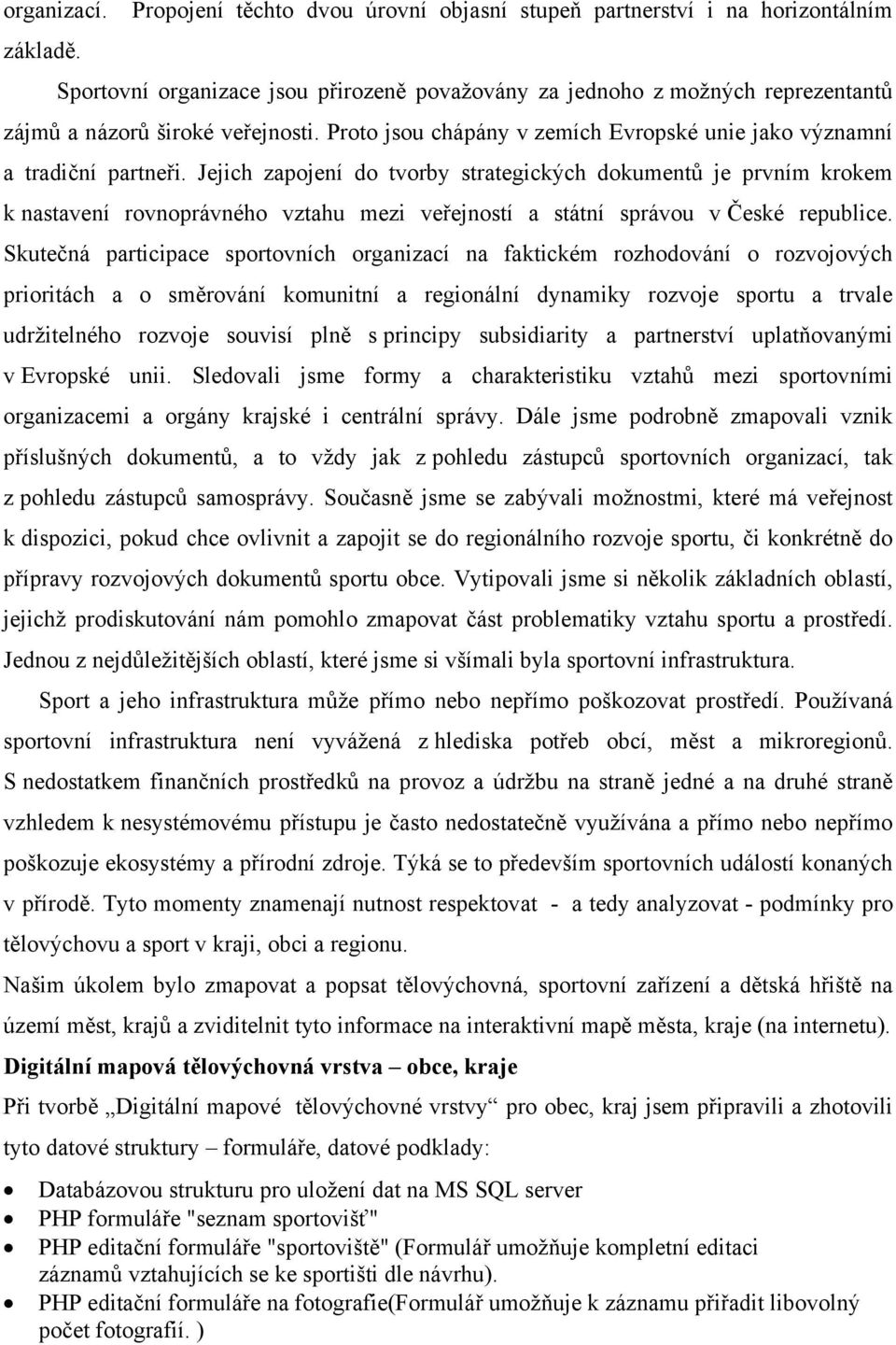 Jejich zapojení do tvorby strategických dokumentů je prvním krokem k nastavení rovnoprávného vztahu mezi veřejností a státní správou v České republice.