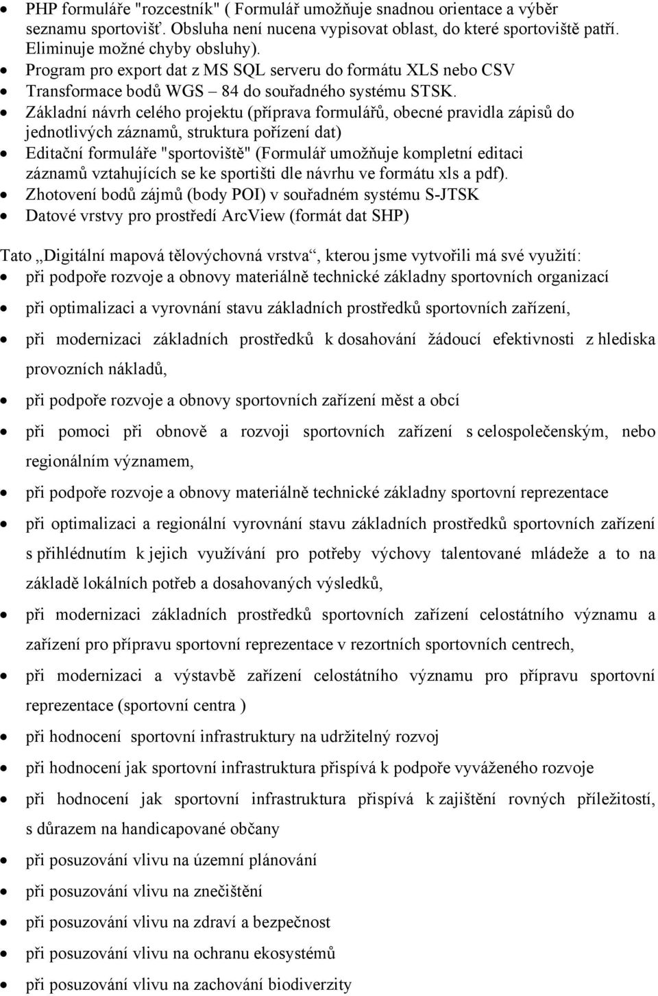 Základní návrh celého projektu (příprava formulářů, obecné pravidla zápisů do jednotlivých záznamů, struktura pořízení dat) Editační formuláře "sportoviště" (Formulář umožňuje kompletní editaci