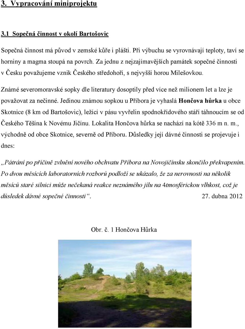 Známé severomoravské sopky dle literatury dosoptily před více než milionem let a lze je považovat za nečinné.