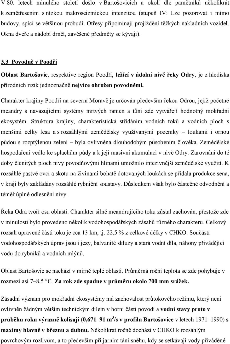 3 Povodně v Poodří Oblast Bartošovic, respektive region Poodří, ležící v údolní nivě řeky Odry, je z hlediska přírodních rizik jednoznačně nejvíce ohrožen povodněmi.