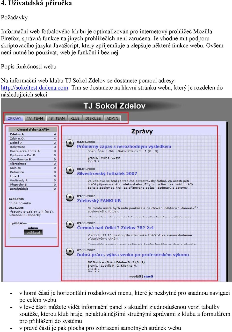 Popis funkčnosti webu Na informační web klubu TJ Sokol Zdelov se dostanete pomocí adresy: http://sokoltest.dadena.com.