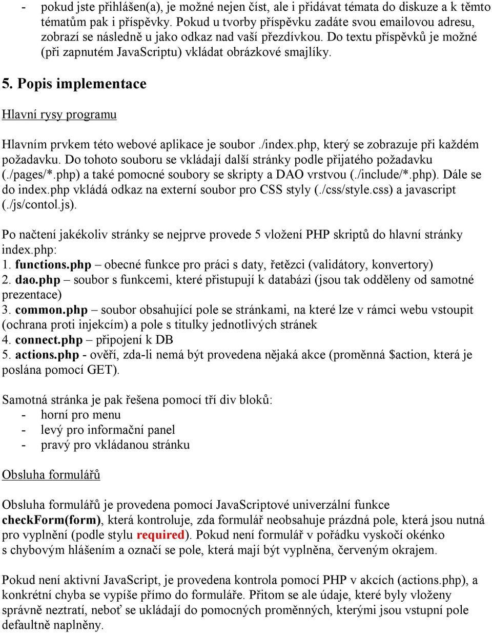 Popis implementace Hlavní rysy programu Hlavním prvkem této webové aplikace je soubor./index.php, který se zobrazuje při každém požadavku.