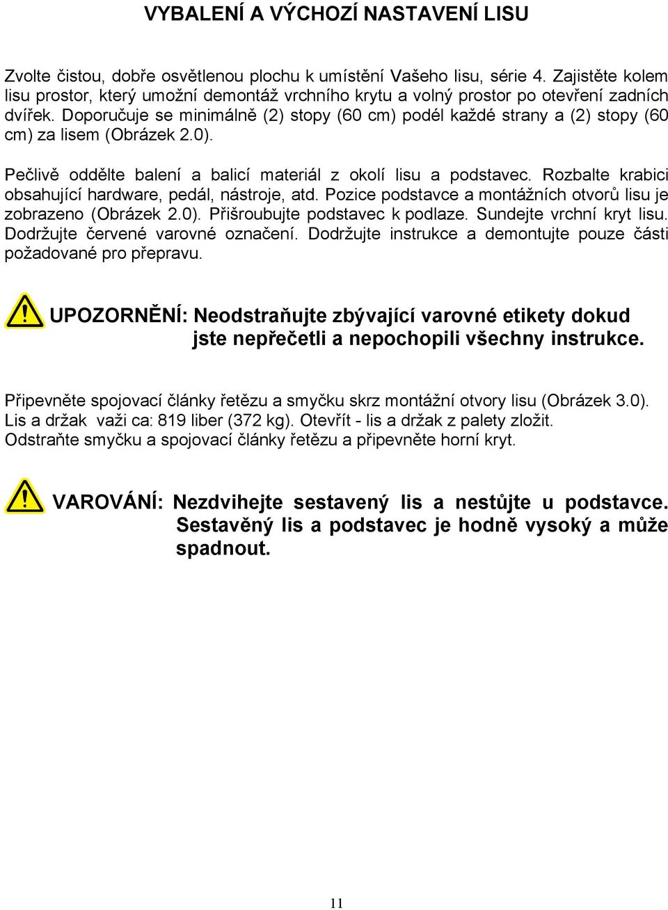 Doporučuje se minimálně (2) stopy (60 cm) podél každé strany a (2) stopy (60 cm) za lisem (Obrázek 2.0). Pečlivě oddělte balení a balicí materiál z okolí lisu a podstavec.