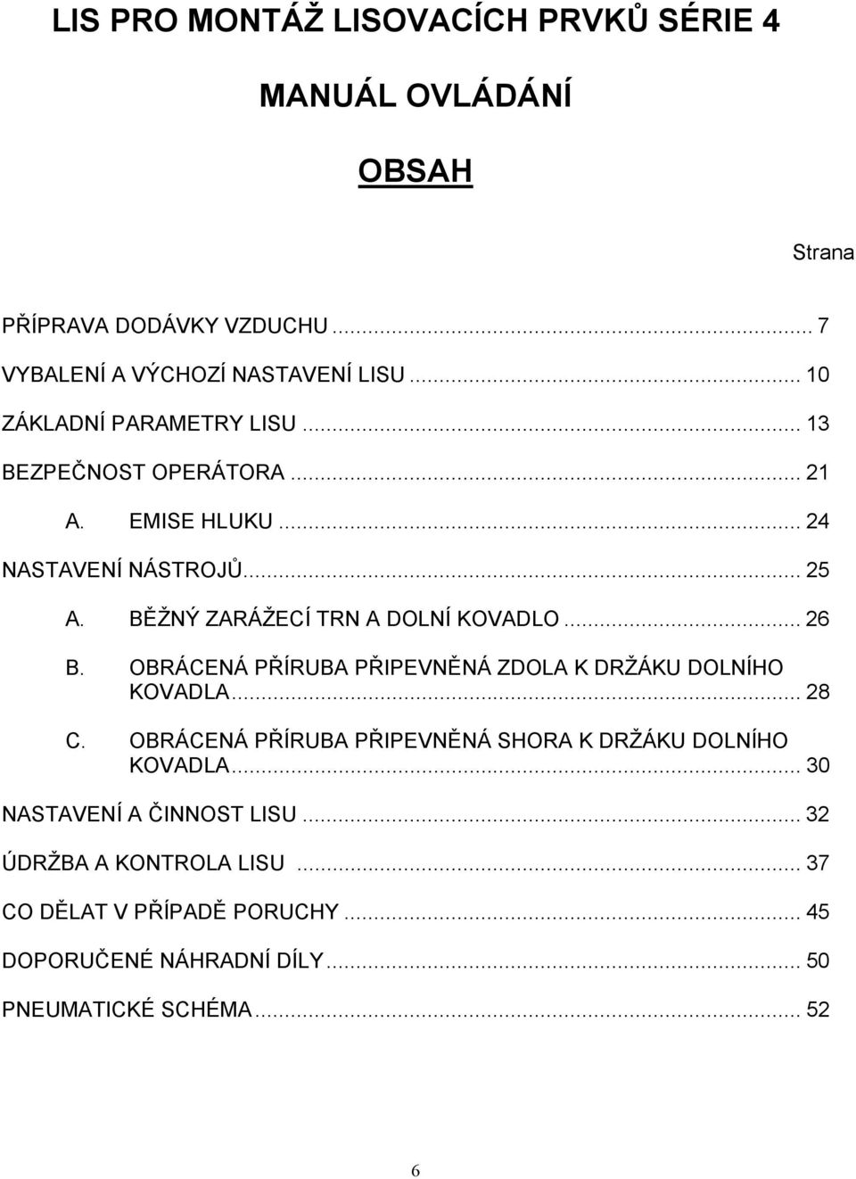 BĚŽNÝ ZARÁŽECÍ TRN A DOLNÍ KOVADLO... 26 B. OBRÁCENÁ PŘÍRUBA PŘIPEVNĚNÁ ZDOLA K DRŽÁKU DOLNÍHO KOVADLA... 28 C.