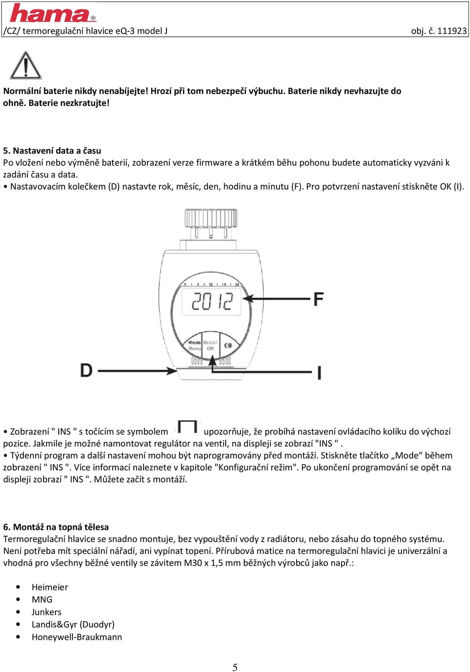 Nastavovacím kolečkem (D) nastavte rok, měsíc, den, hodinu a minutu (F). Pro potvrzení nastavení stiskněte OK (I).