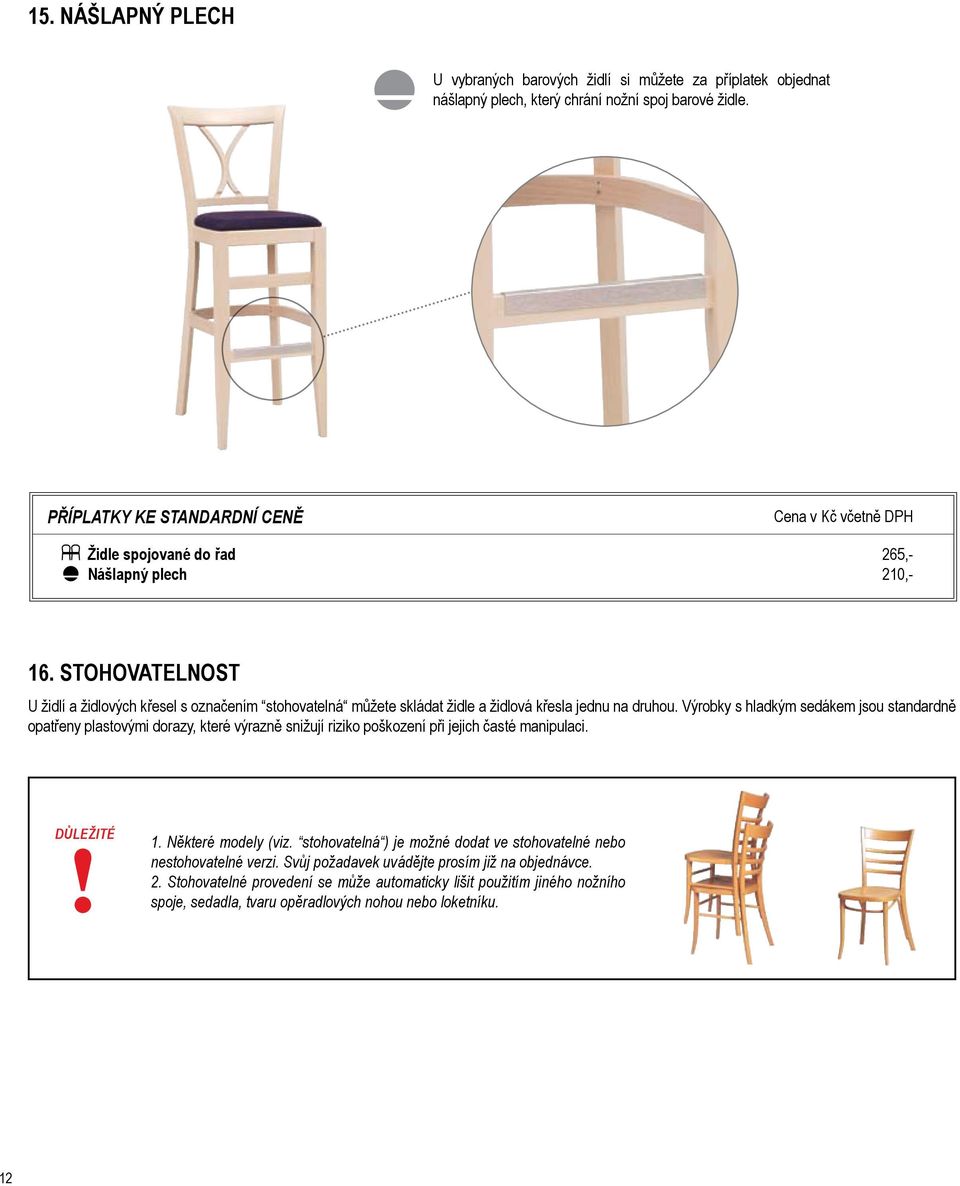 STOHOVATELNOST U židlí a židlových křesel s označením stohovatelná můžete skládat židle a židlová křesla jednu na druhou.