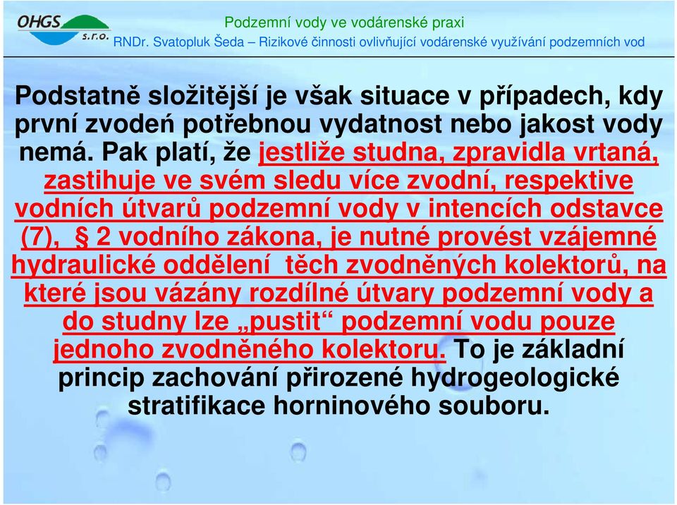 odstavce (7), 2 vodního zákona, je nutné provést vzájemné hydraulické oddělení těch zvodněných kolektorů, na které jsou vázány rozdílné útvary