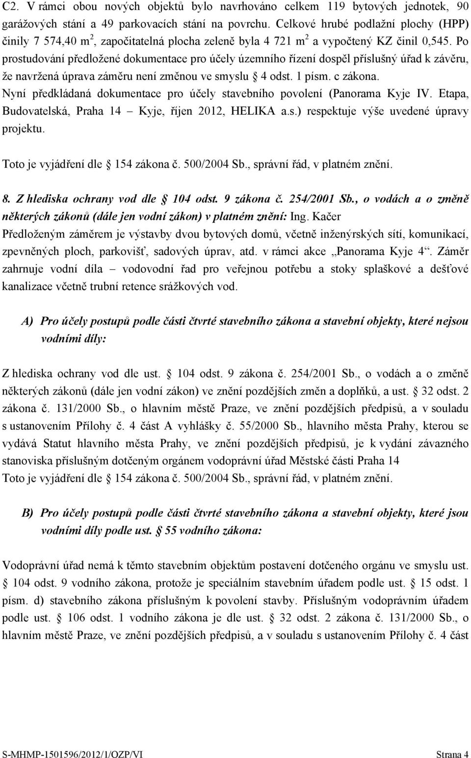 Po prostudování předložené dokumentace pro účely územního řízení dospěl příslušný úřad k závěru, že navržená úprava záměru není změnou ve smyslu 4 odst. 1 písm. c zákona.