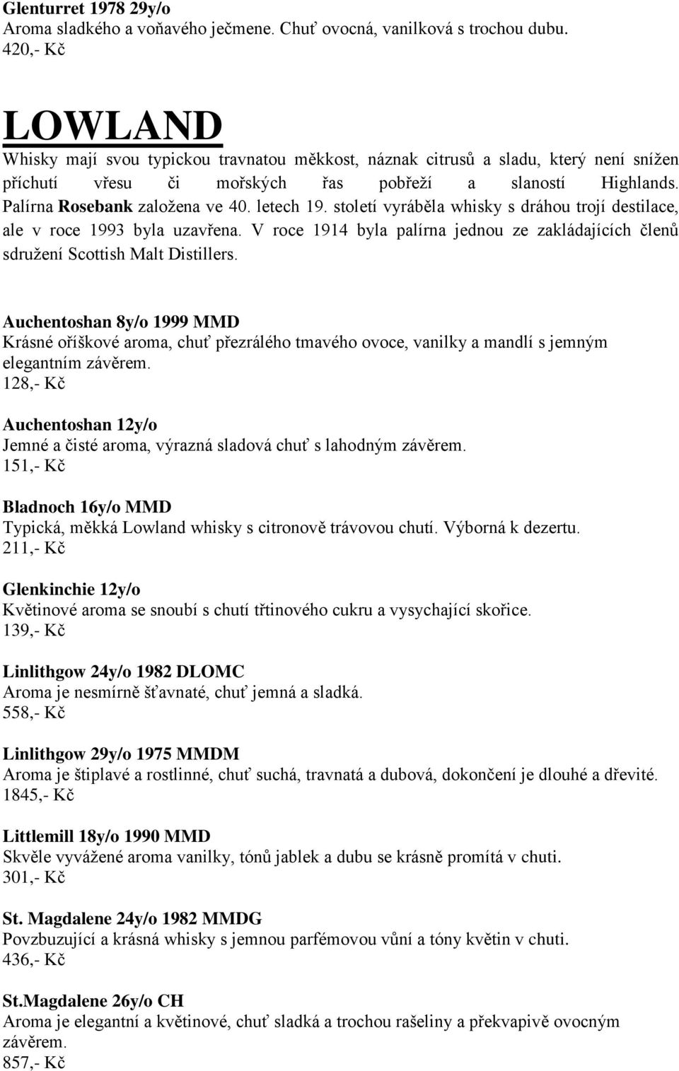 letech 19. století vyráběla whisky s dráhou trojí destilace, ale v roce 1993 byla uzavřena. V roce 1914 byla palírna jednou ze zakládajících členů sdružení Scottish Malt Distillers.