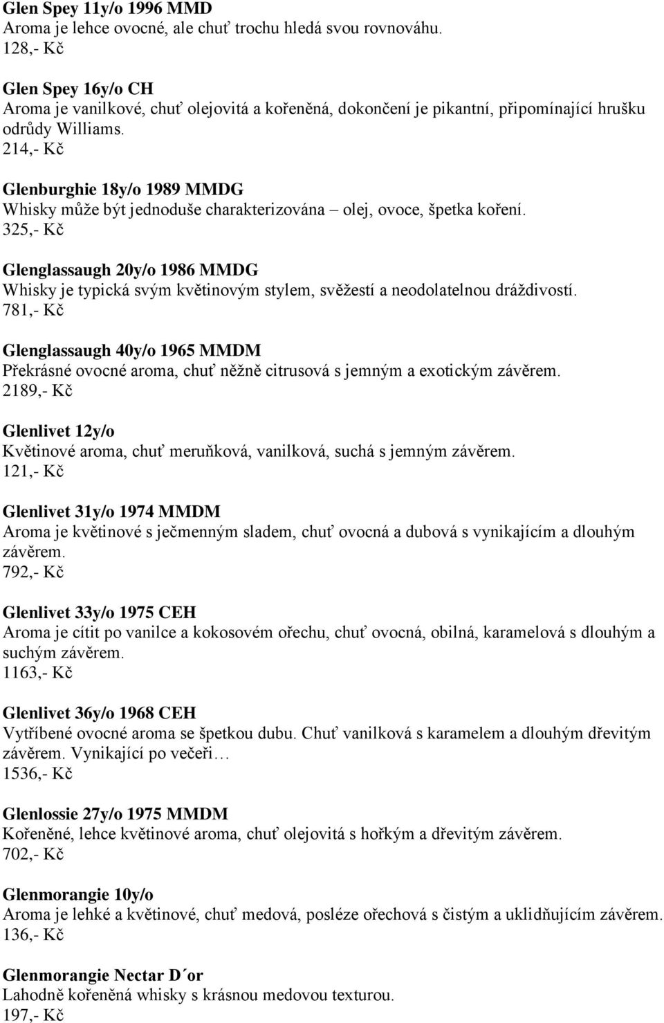 214,- Kč Glenburghie 18y/o 1989 MMDG Whisky může být jednoduše charakterizována olej, ovoce, špetka koření.
