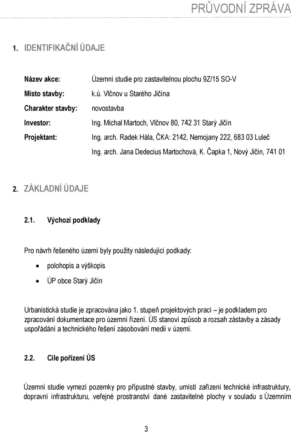 stupeň prjektvých prací je pdkladem pr zpracvání dkumentace pr územní řízení. ÚS stanví způsb a rzsah zástavby a zásady uspřádání a technickéh řešení zásbvání medii v území. 2.