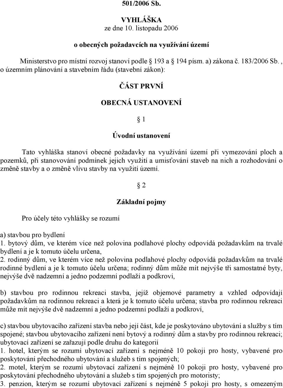 stanovování podmínek jejich využití a umisťování staveb na nich a rozhodování o změně stavby a o změně vlivu stavby na využití území.