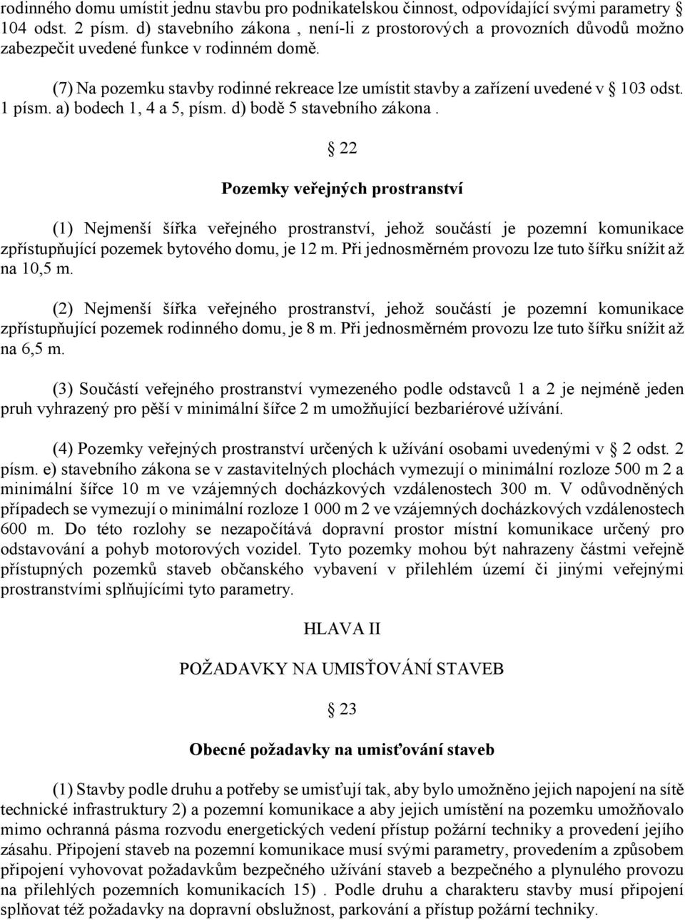 (7) Na pozemku stavby rodinné rekreace lze umístit stavby a zařízení uvedené v 103 odst. 1 písm. a) bodech 1, 4 a 5, písm. d) bodě 5 stavebního zákona.