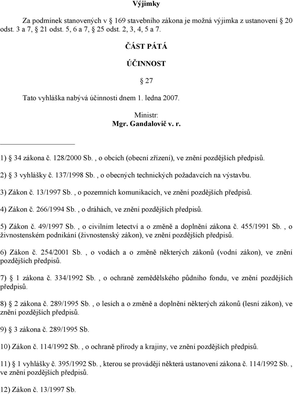 2) 3 vyhlášky č. 137/1998 Sb., o obecných technických požadavcích na výstavbu. 3) Zákon č. 13/1997 Sb., o pozemních komunikacích, ve znění pozdějších předpisů. 4) Zákon č. 266/1994 Sb.