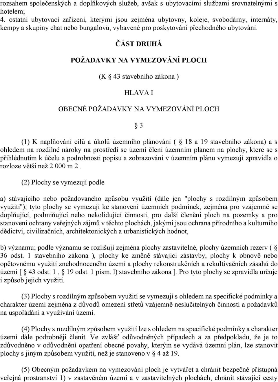 ČÁST DRUHÁ POŽADAVKY NA VYMEZOVÁNÍ PLOCH (K 43 stavebního zákona ) HLAVA I OBECNÉ POŽADAVKY NA VYMEZOVÁNÍ PLOCH 3 (1) K naplňování cílů a úkolů územního plánování ( 18 a 19 stavebního zákona) a s