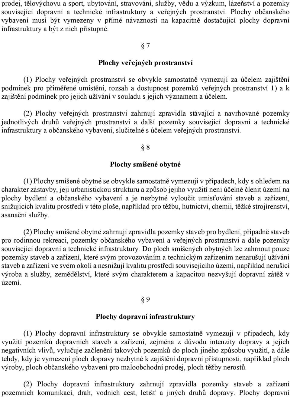 7 Plochy veřejných prostranství (1) Plochy veřejných prostranství se obvykle samostatně vymezují za účelem zajištění podmínek pro přiměřené umístění, rozsah a dostupnost pozemků veřejných