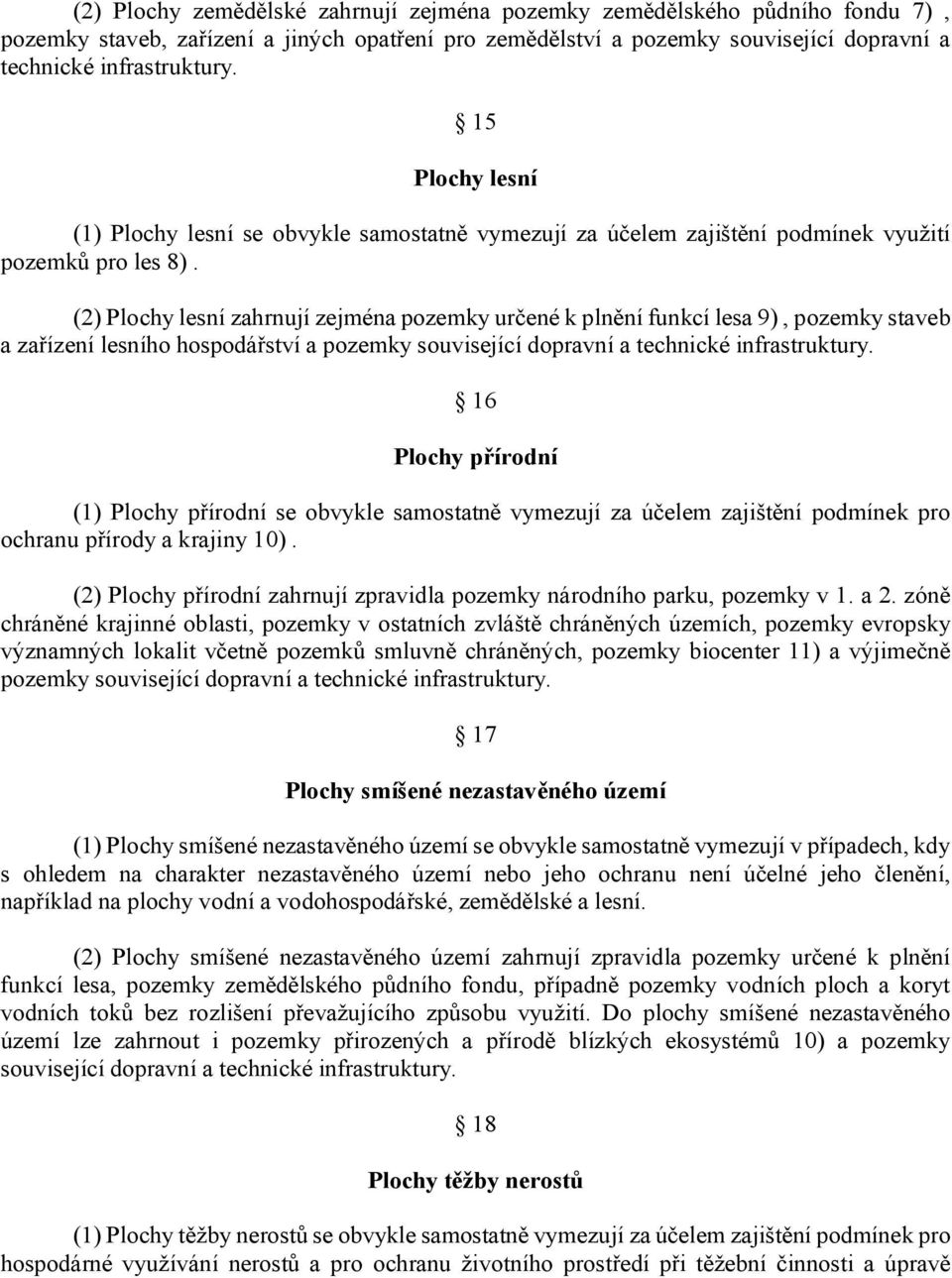 (2) Plochy lesní zahrnují zejména pozemky určené k plnění funkcí lesa 9), pozemky staveb a zařízení lesního hospodářství a pozemky související dopravní a technické infrastruktury.