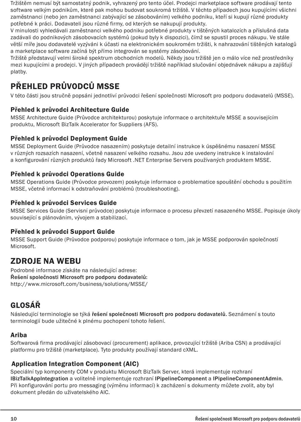 Dodavateli jsou různé firmy, od kterých se nakupují produkty.