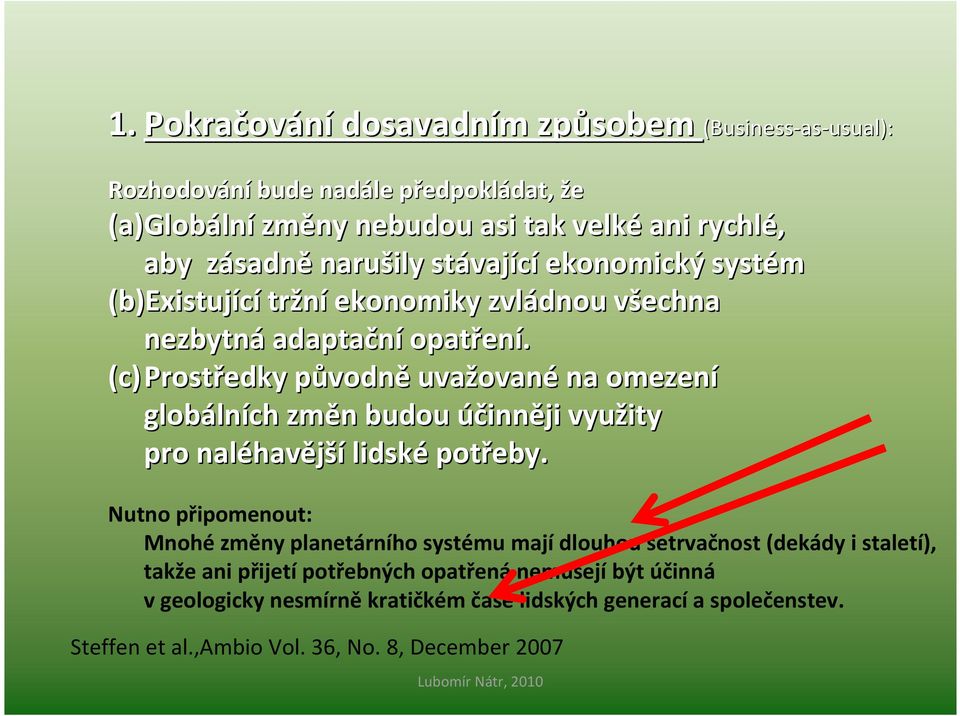 (c) Prostředky původnp vodněuvažovan ované na omezení globáln lních změn n budou účinněji využity pro naléhav havější lidské potřeby.
