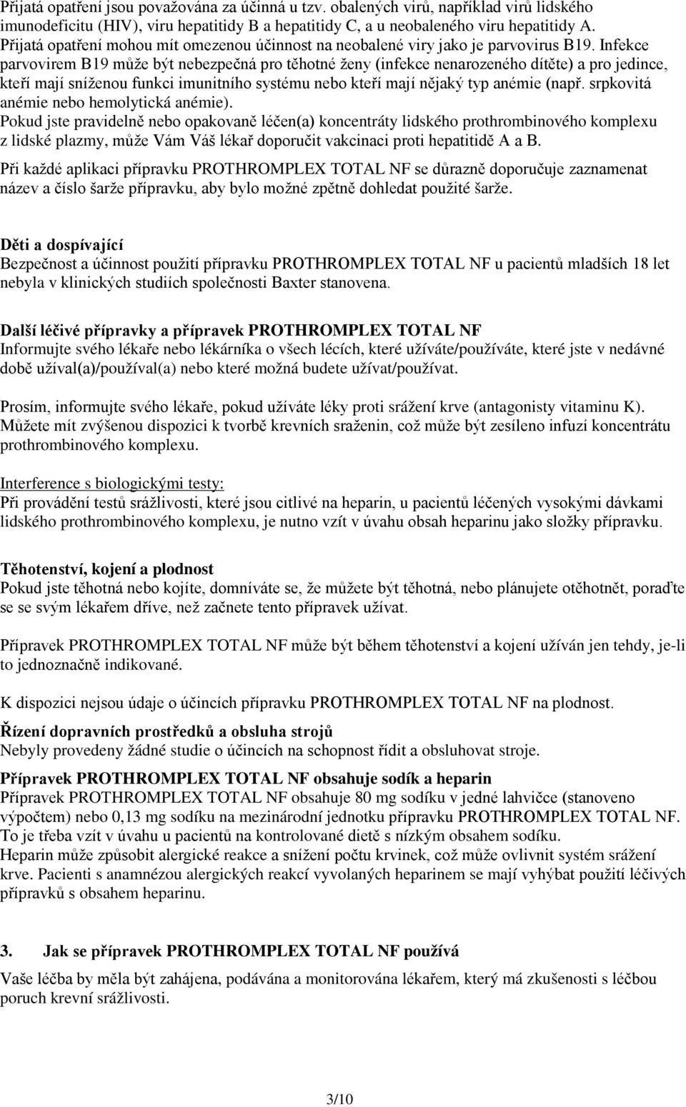 Infekce parvovirem B19 může být nebezpečná pro těhotné ženy (infekce nenarozeného dítěte) a pro jedince, kteří mají sníženou funkci imunitního systému nebo kteří mají nějaký typ anémie (např.