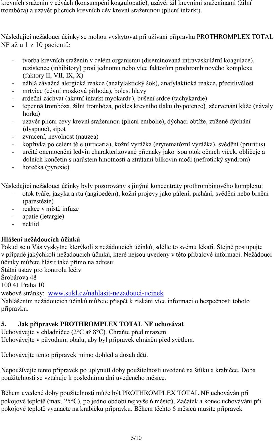 koagulace), rezistence (inhibitory) proti jednomu nebo více faktorům prothrombinového komplexu (faktory II, VII, IX, X) - náhlá závažná alergická reakce (anafylaktický šok), anafylaktická reakce,