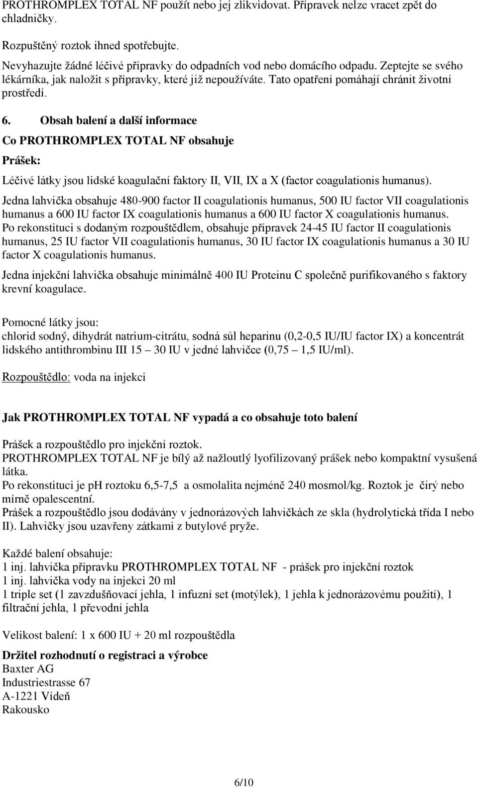 6. Obsah balení a další informace Co PROTHROMPLEX TOTAL NF obsahuje Prášek: Léčivé látky jsou lidské koagulační faktory II, VII, IX a X (factor coagulationis humanus).