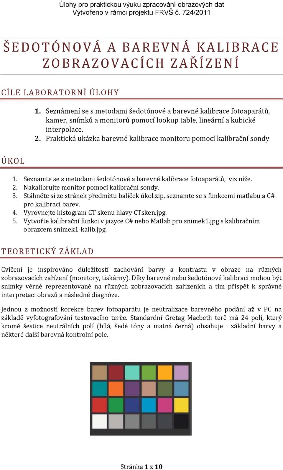 Praktická ukázka barevné kalibrace monitoru pomocí kalibrační sondy ÚKOL 1. Seznamte se s metodami šedotónové a barevné kalibrace fotoaparátů, viz níže. 2.
