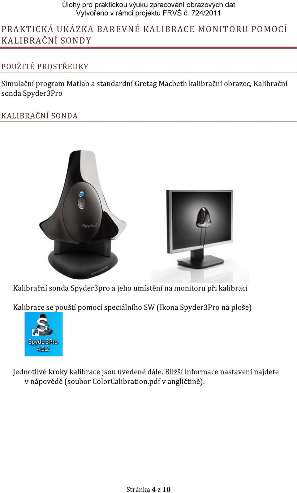 jeho umístění na monitoru při kalibraci Kalibrace se pouští pomocí speciálního SW (Ikona Spyder3Pro na ploše) Jednotlivé