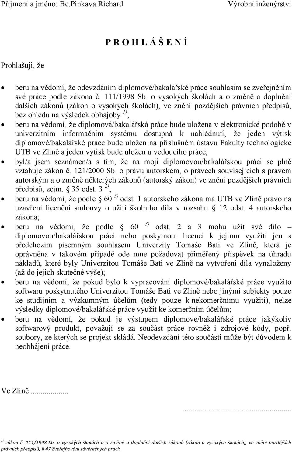 o vysokých školách a o změně a doplnění dalších zákonů (zákon o vysokých školách), ve znění pozdějších právních předpisů, bez ohledu na výsledek obhajoby 1) ; beru na vědomí, že diplomová/bakalářská