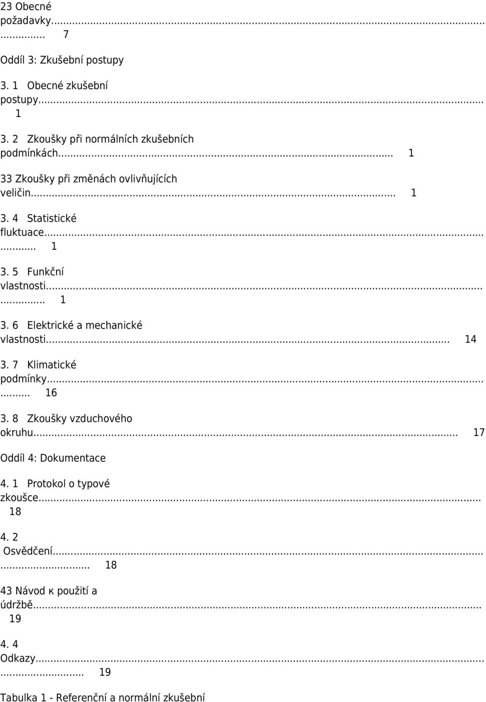 .. 14 3. 7 Klimatické podmínky...... 16 3. 8 Zkoušky vzduchového okruhu... 17 Oddíl 4: Dokumentace 4. 1 Protokol o typové zkoušce... 18 4.