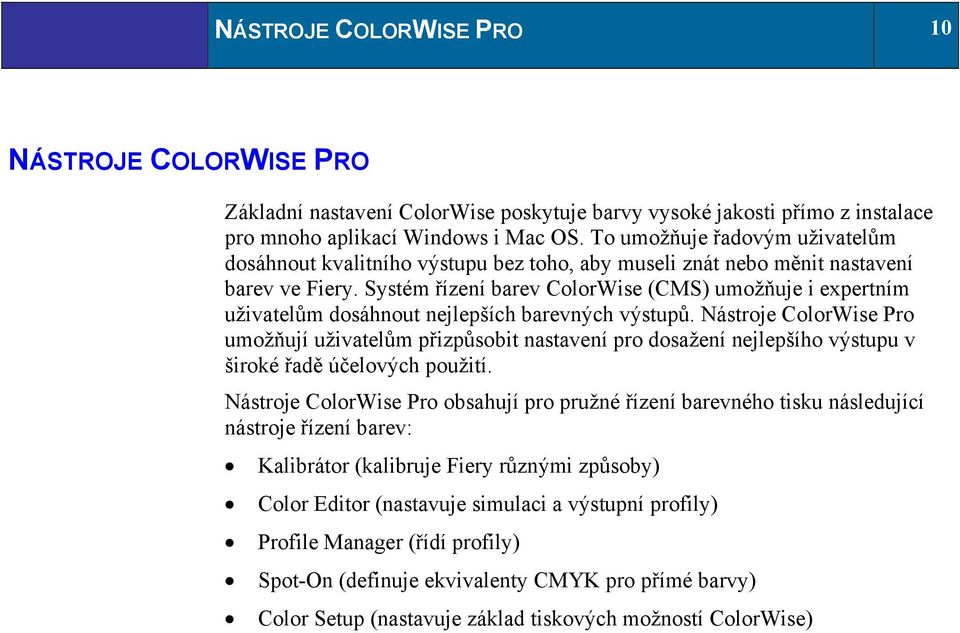 Systém řízení barev ColorWise (CMS) umožňuje i expertním uživatelům dosáhnout nejlepších barevných výstupů.