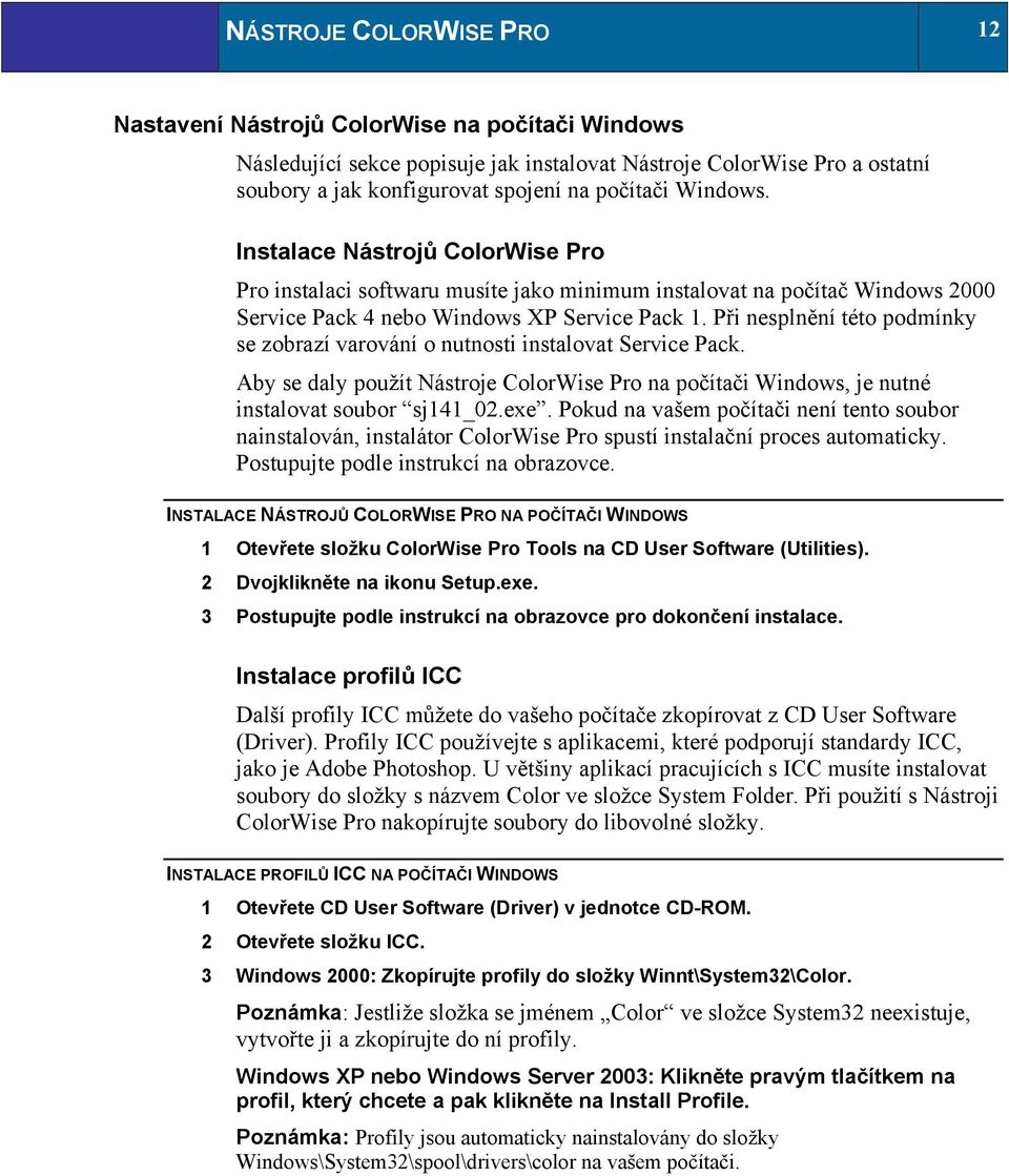 Při nesplnění této podmínky se zobrazí varování o nutnosti instalovat Service Pack. Aby se daly použít Nástroje ColorWise Pro na počítači Windows, je nutné instalovat soubor sj141_02.exe.