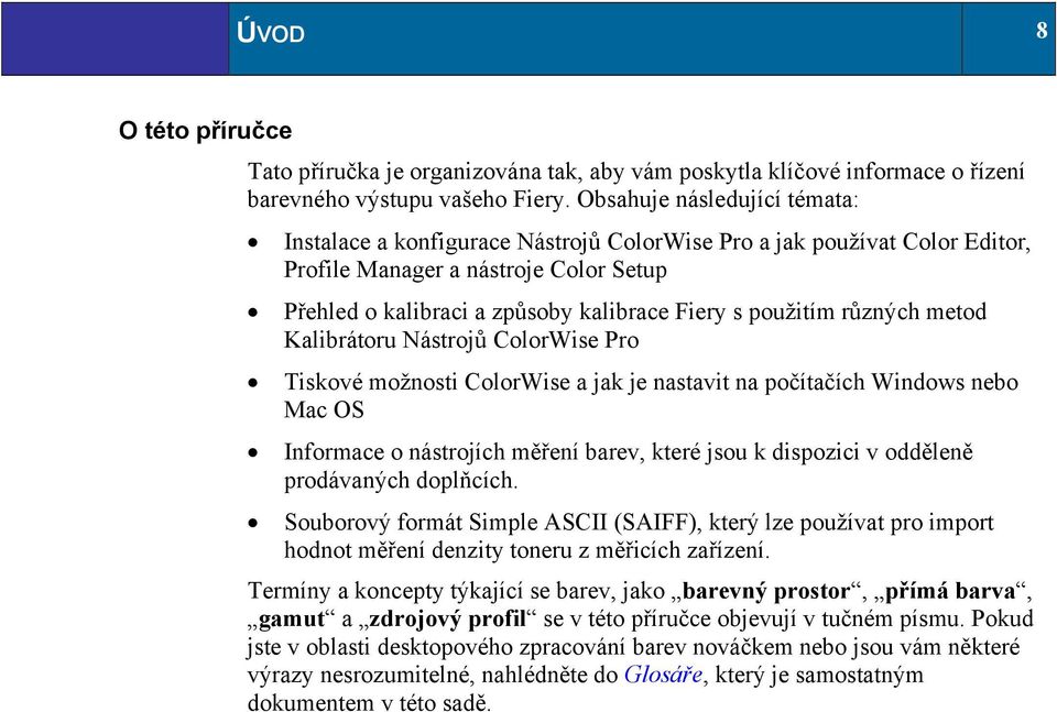 použitím různých metod Kalibrátoru Nástrojů ColorWise Pro Tiskové možnosti ColorWise a jak je nastavit na počítačích Windows nebo Mac OS Informace o nástrojích měření barev, které jsou k dispozici v