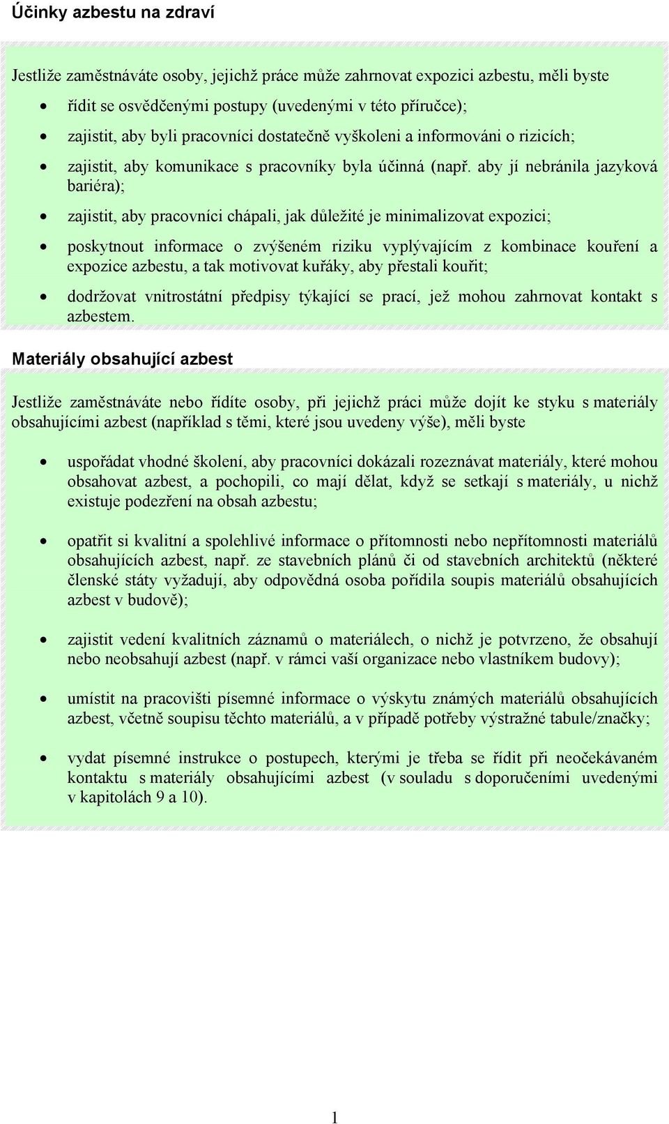 aby jí nebránila jazyková bariéra); zajistit, aby pracovníci chápali, jak důležité je minimalizovat expozici; poskytnout informace o zvýšeném riziku vyplývajícím z kombinace kouření a expozice