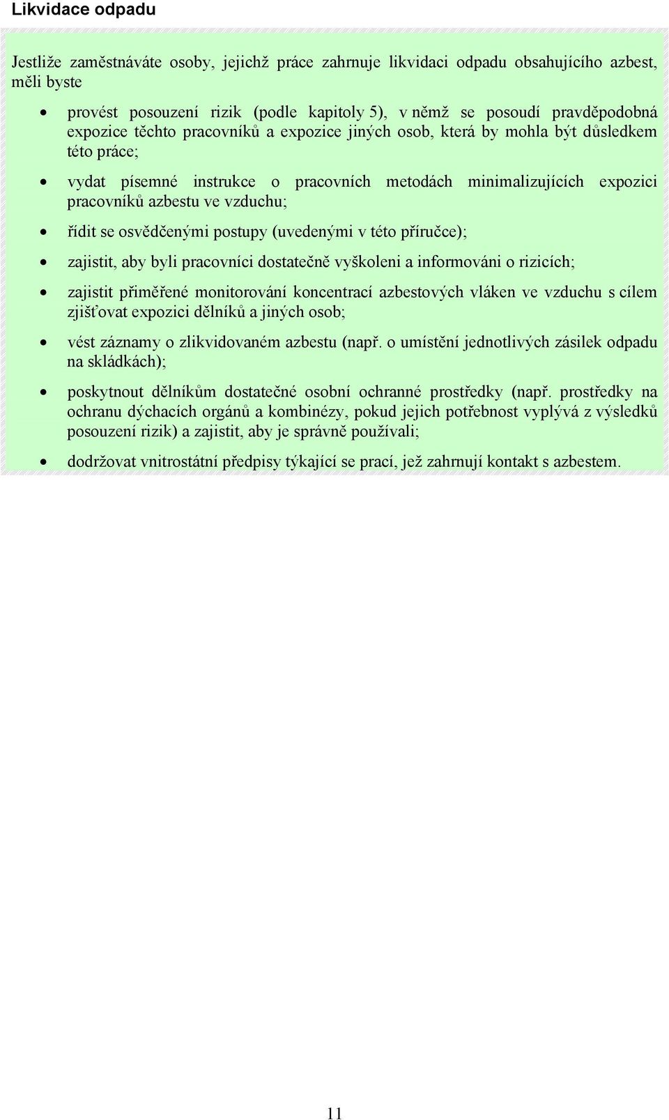 řídit se osvědčenými postupy (uvedenými v této příručce); zajistit, aby byli pracovníci dostatečně vyškoleni a informováni o rizicích; zajistit přiměřené monitorování koncentrací azbestových vláken