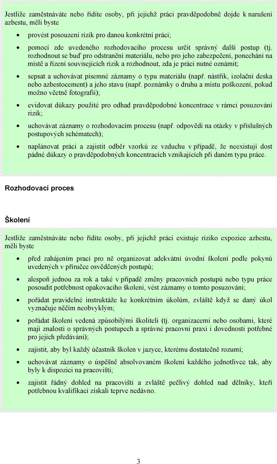 rozhodnout se buď pro odstranění materiálu, nebo pro jeho zabezpečení, ponechání na místě a řízení souvisejících rizik a rozhodnout, zda je práci nutné oznámit; sepsat a uchovávat písemné záznamy o