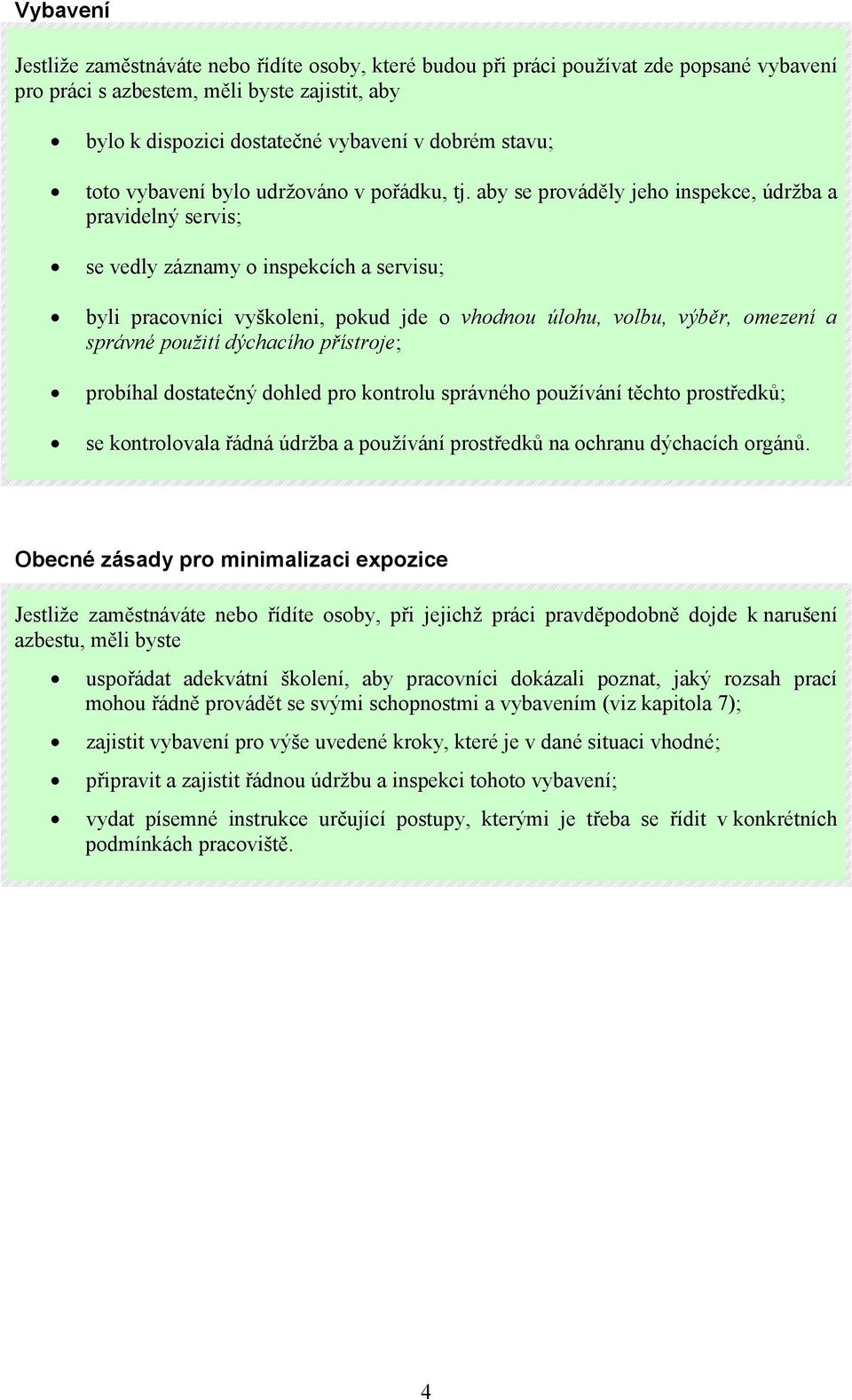 aby se prováděly jeho inspekce, údržba a pravidelný servis; se vedly záznamy o inspekcích a servisu; byli pracovníci vyškoleni, pokud jde o vhodnou úlohu, volbu, výběr, omezení a správné použití