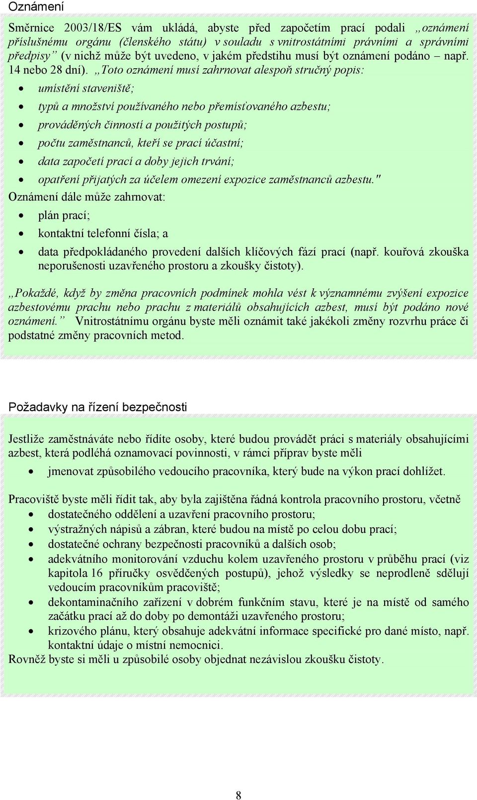 Toto oznámení musí zahrnovat alespoň stručný popis: umístění staveniště; typů a množství používaného nebo přemísťovaného azbestu; prováděných činností a použitých postupů; počtu zaměstnanců, kteří se